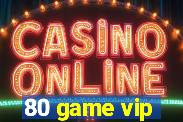 80 game vip